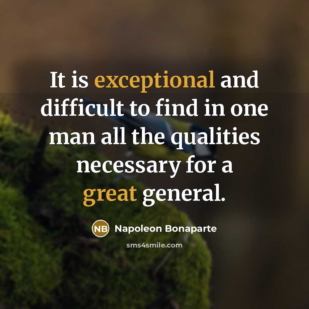 “It is exceptional and difficult to find in one man all the qualities necessary for a great general.” quote by Napoleon Bonaparte
