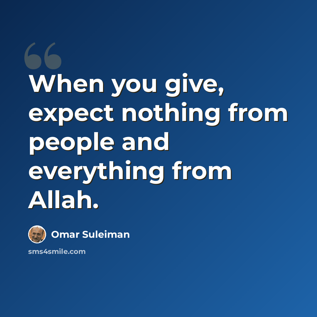 “When you give, expect nothing from people and everything from Allah.” quote by Omar Suleiman