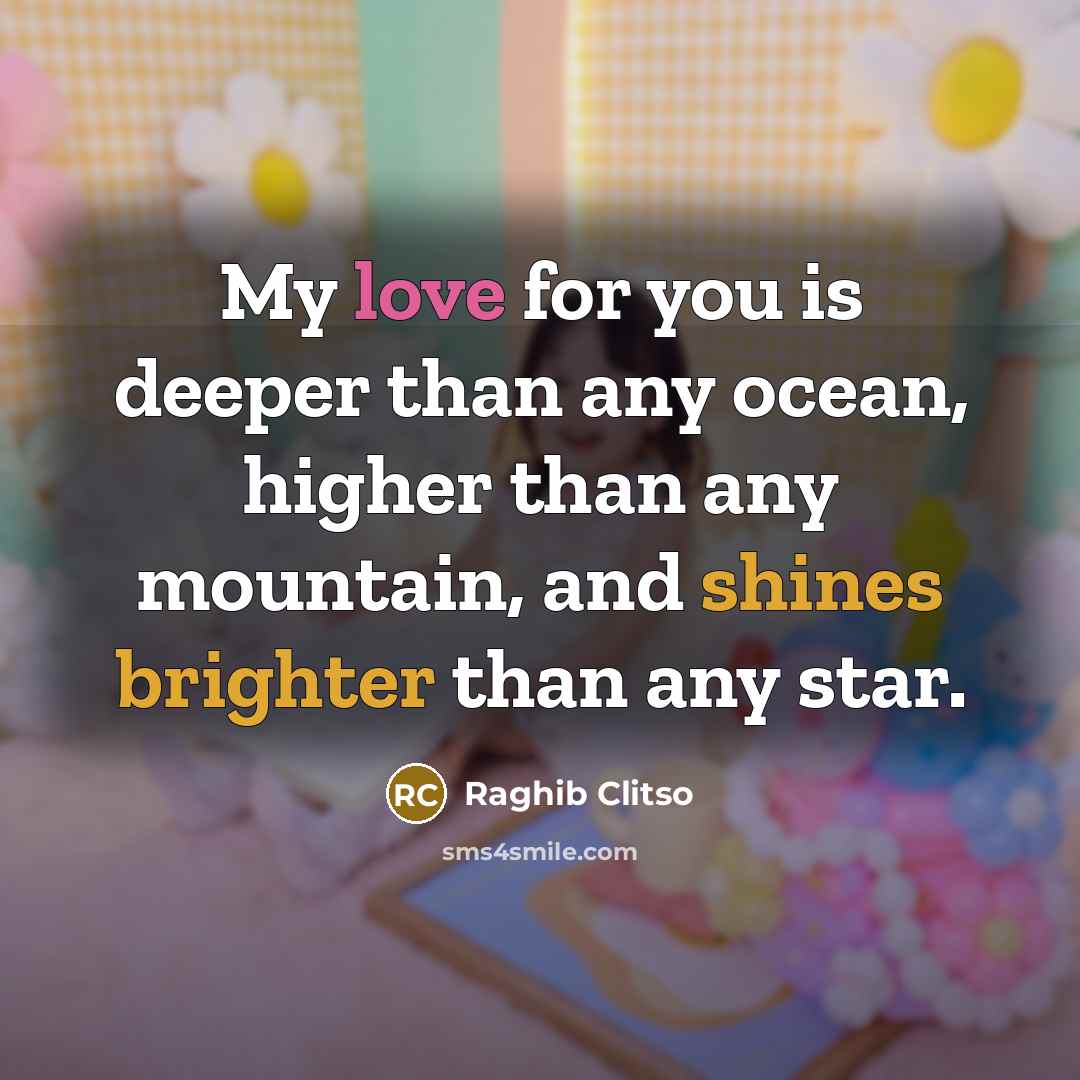 “My love for you is deeper than any ocean, higher than any mountain, and shines brighter than any star.” quote by Raghib Clitso