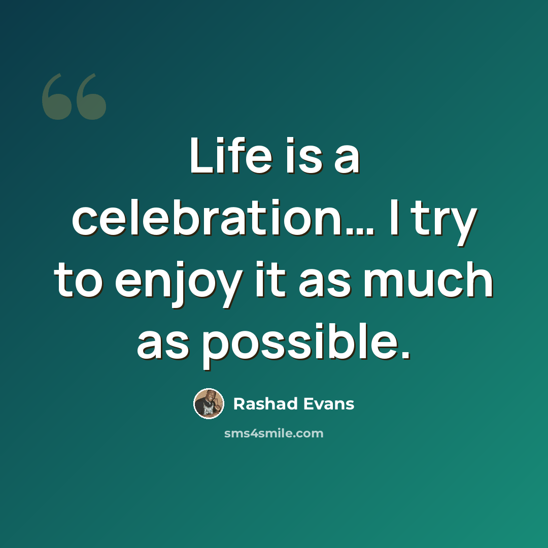 “Life is a celebration… I try to enjoy it as much as possible.” quote by Rashad Evans