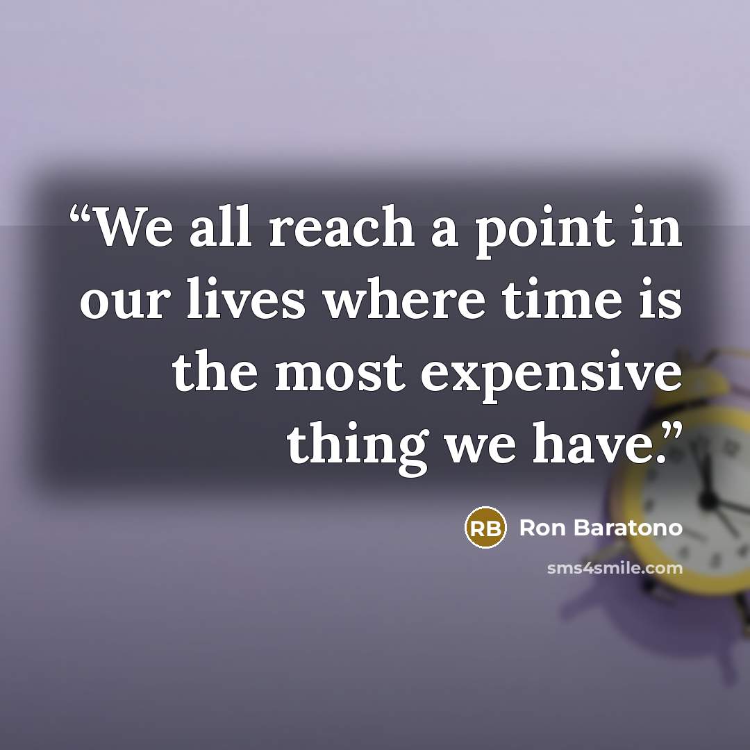 “We all reach a point in our lives where time is the most expensive thing we have.” quote by Ron Baratono