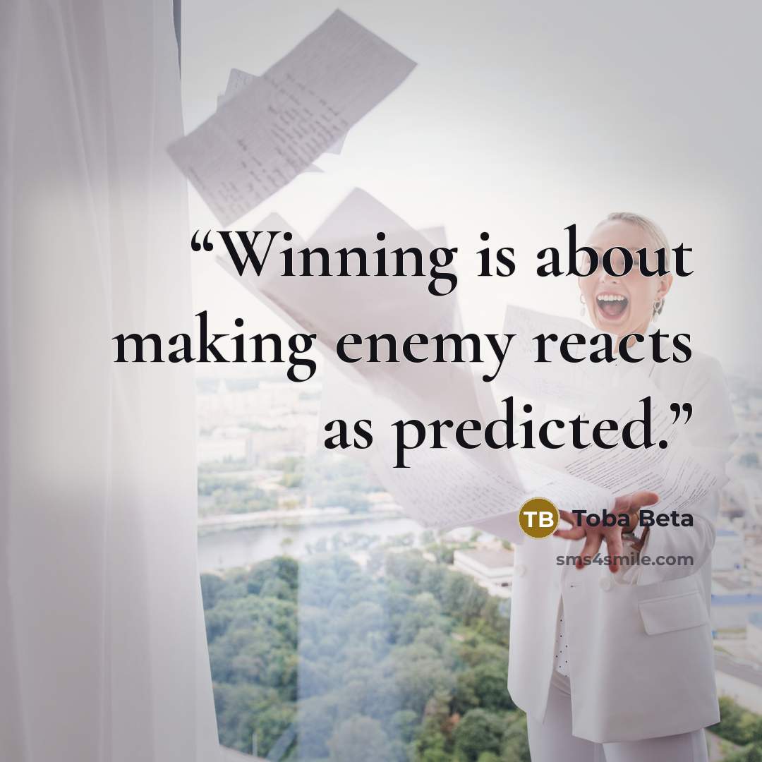 “Winning is about making enemy reacts as predicted.” quote by Toba Beta