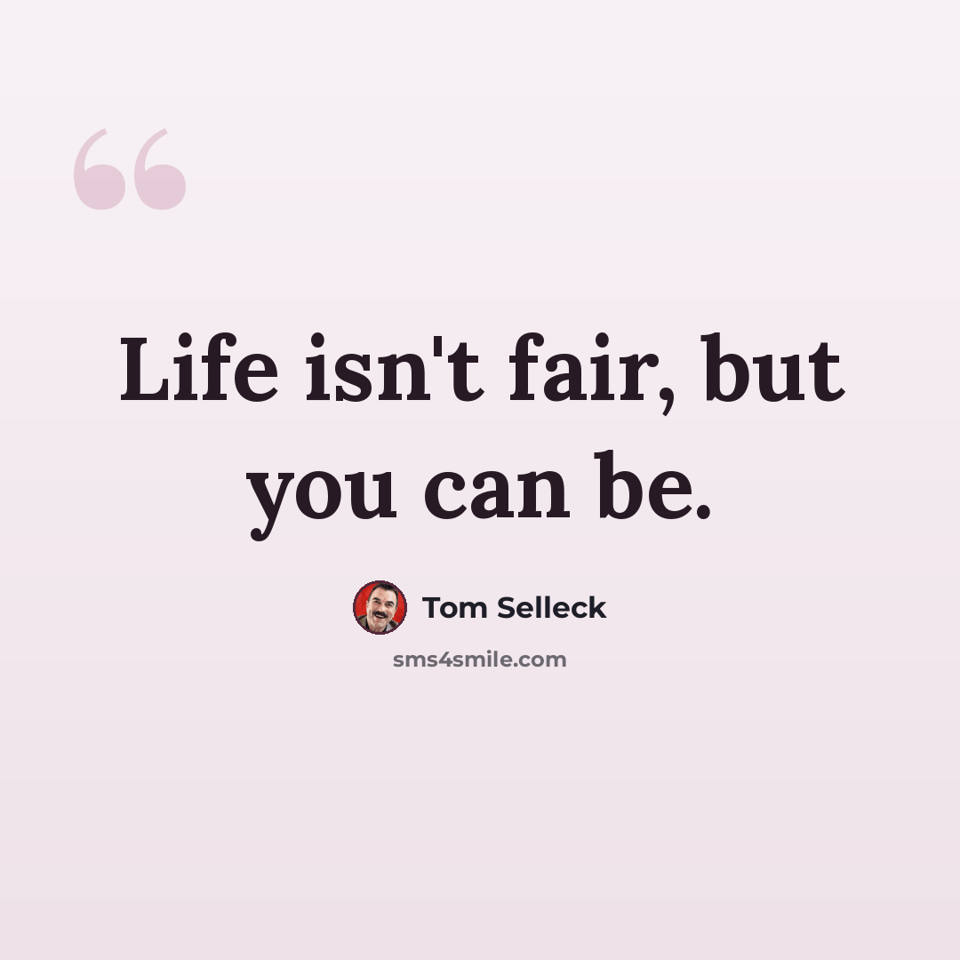 “Life isn't fair, but you can be.” quote by Tom Selleck