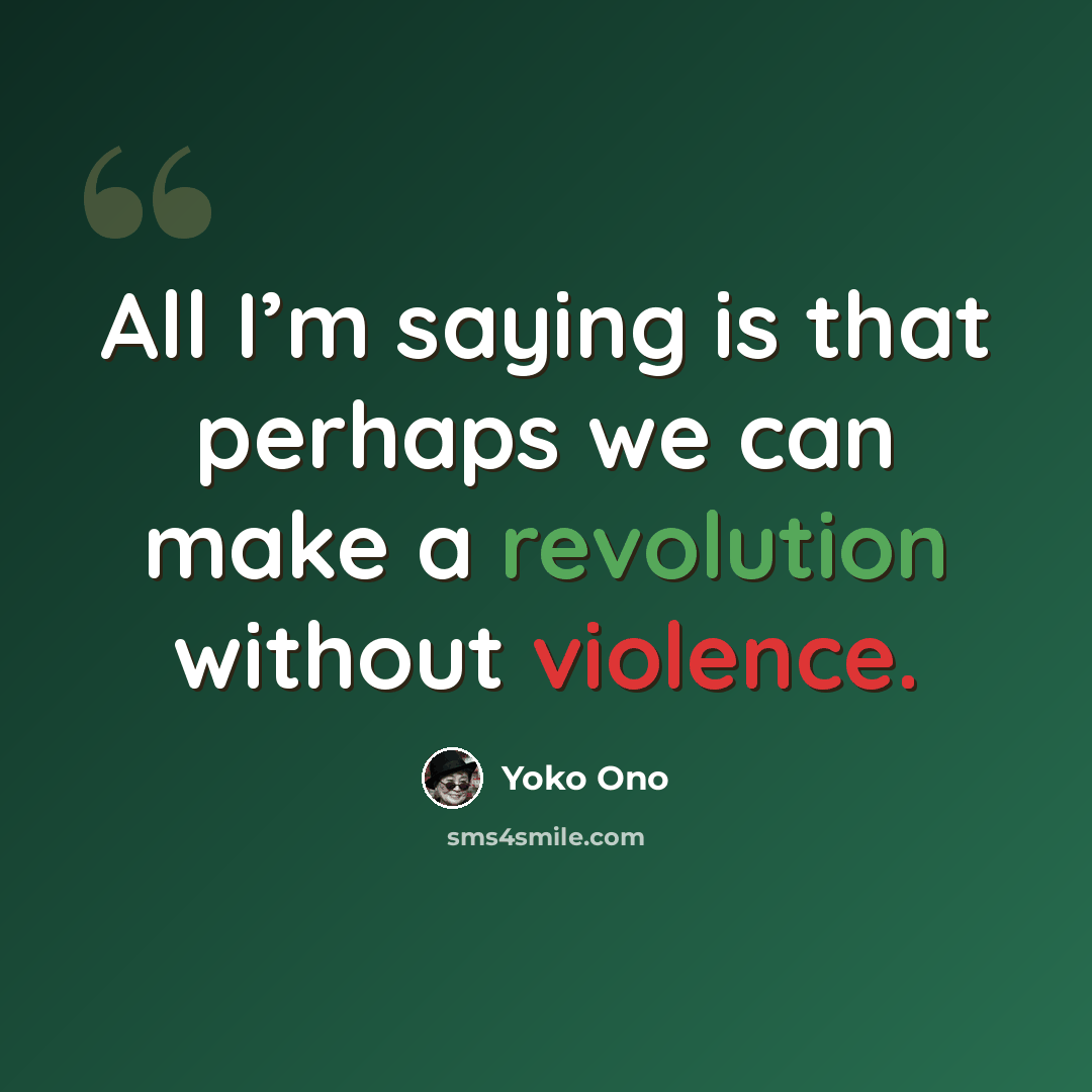 “All I’m saying is that perhaps we can make a revolution without violence.” quote by Yoko Ono