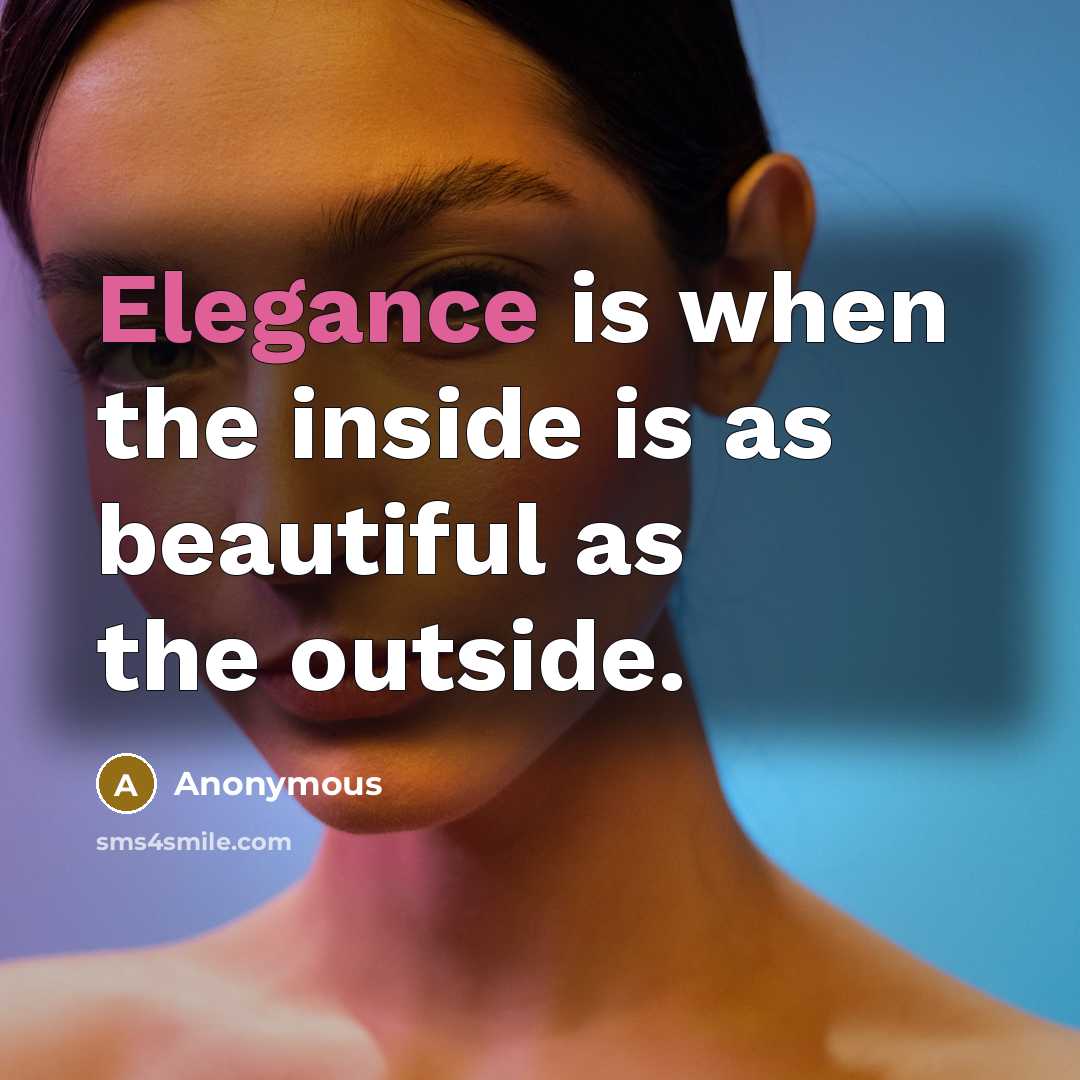 “Elegance is when the inside is as beautiful as the outside.” quote by Anonymous
