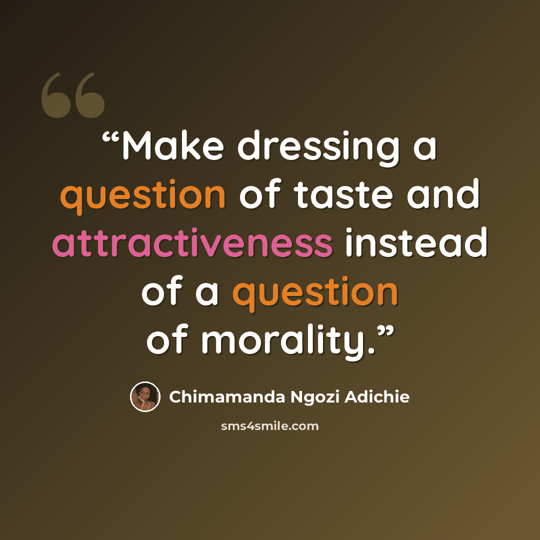 “Make dressing a question of taste and attractiveness instead of a question of morality.” quote by Chimamanda Ngozi Adichie