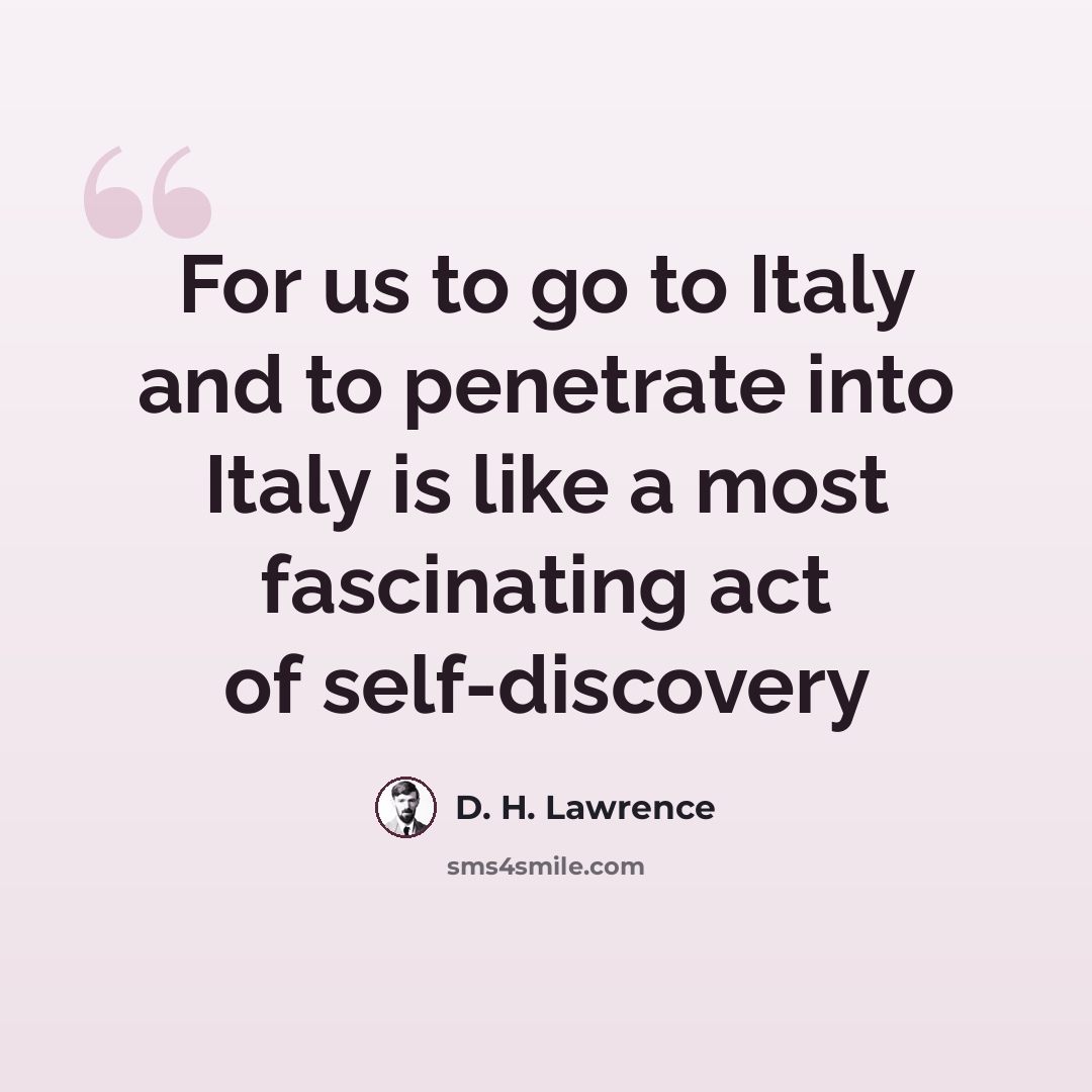 “For us to go to Italy and to penetrate into Italy is like a most fascinating act of self-discovery” quote by D. H. Lawrence