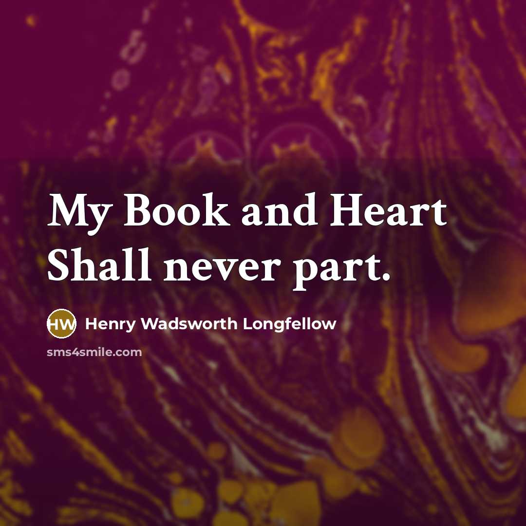 “My Book and Heart Shall never part.” quote by Henry Wadsworth Longfellow