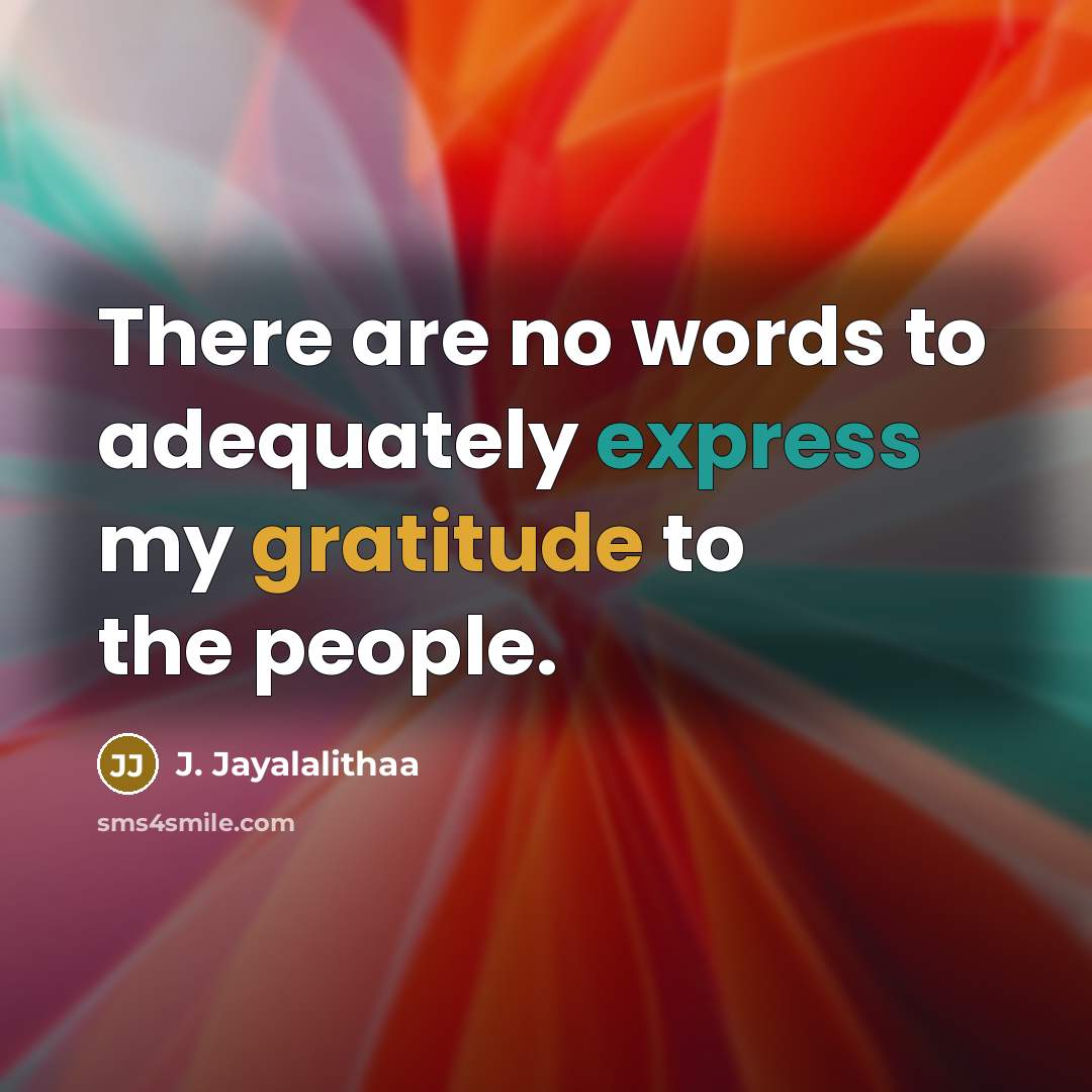 “There are no words to adequately express my gratitude to the people.” quote by J. Jayalalithaa