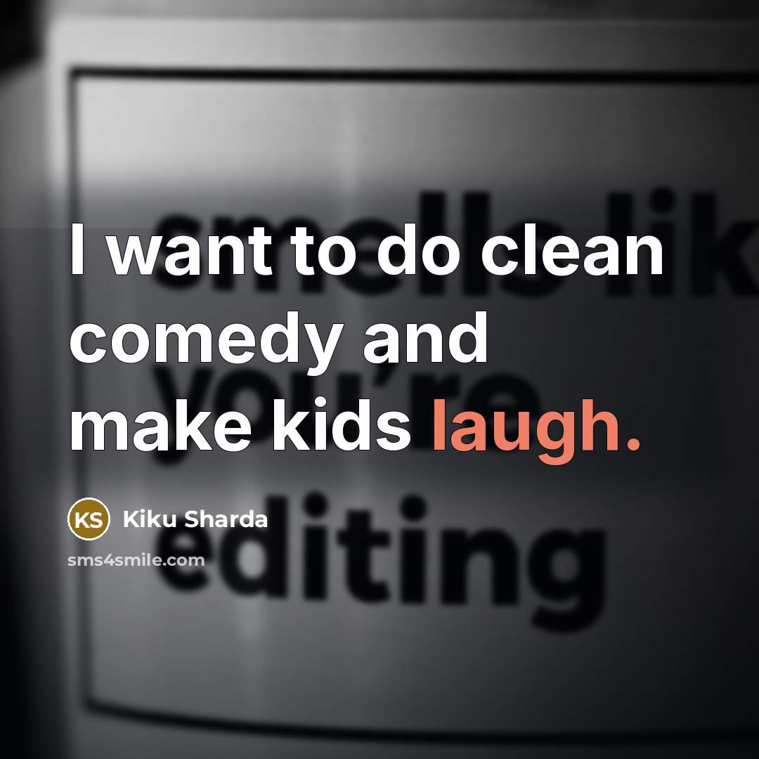 “I want to do clean comedy and make kids laugh.” quote by Kiku Sharda