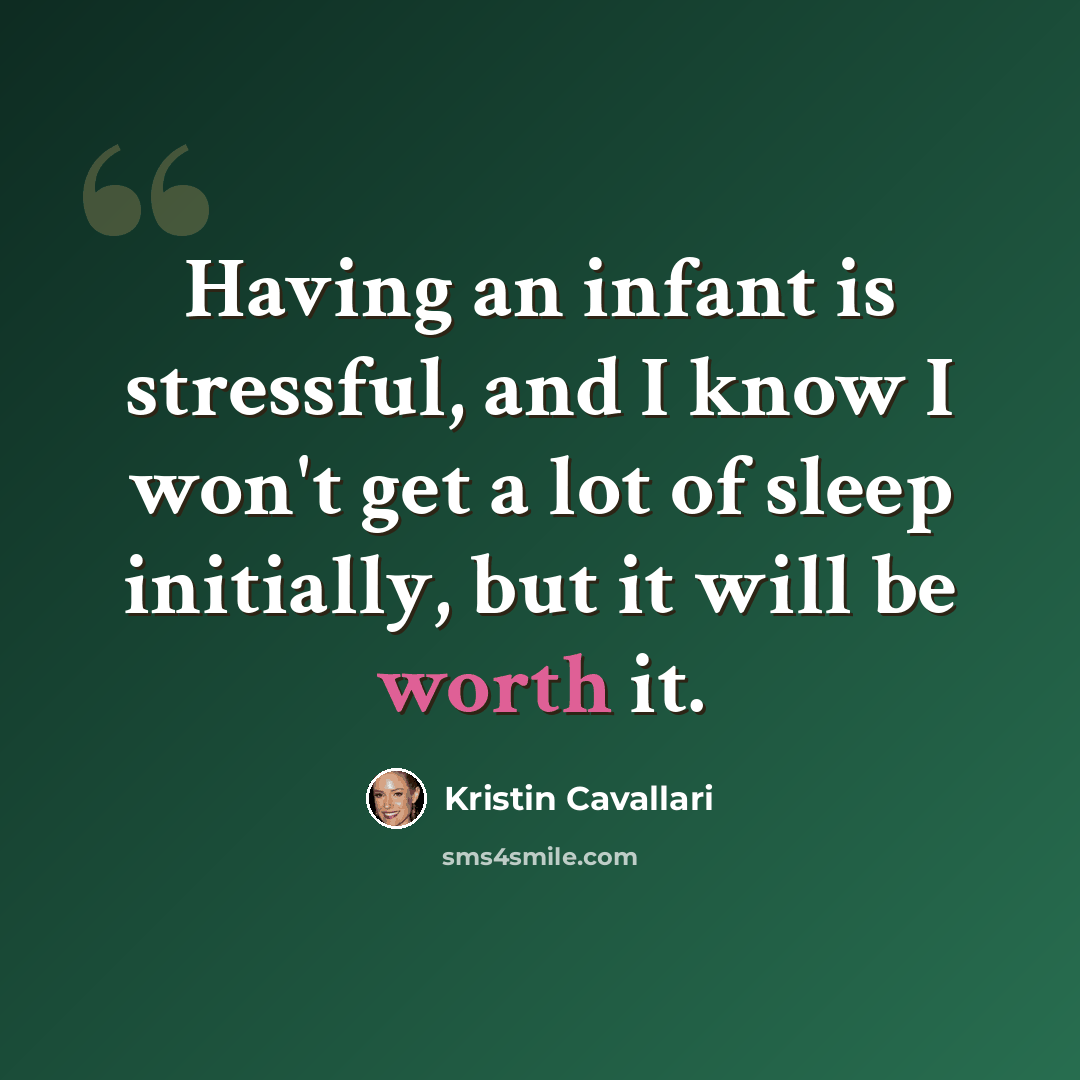 “Having an infant is stressful, and I know I won't get a lot of sleep initially, but it will be worth it.” quote by Kristin Cavallari