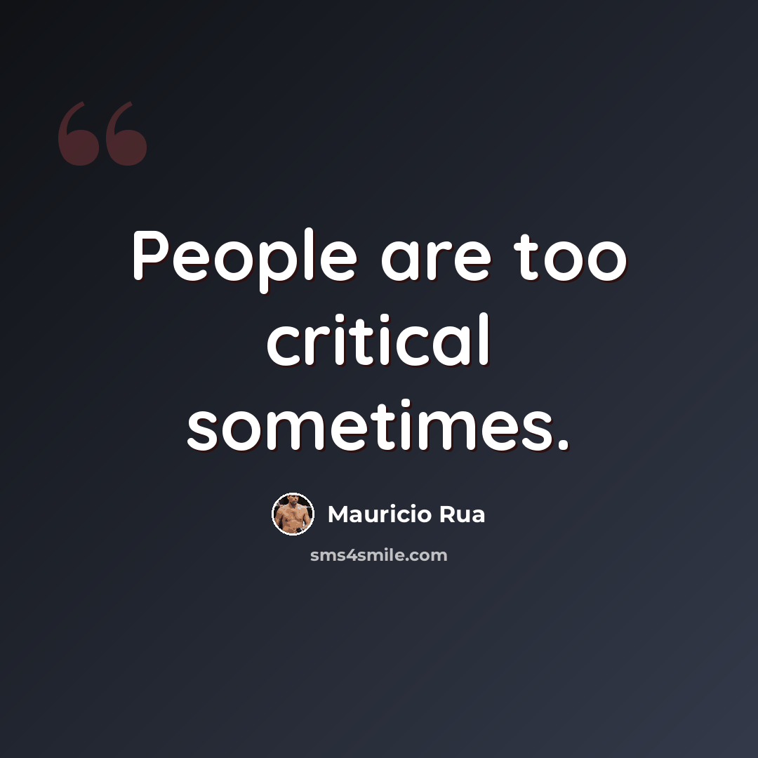 “People are too critical sometimes.” quote by Mauricio Rua
