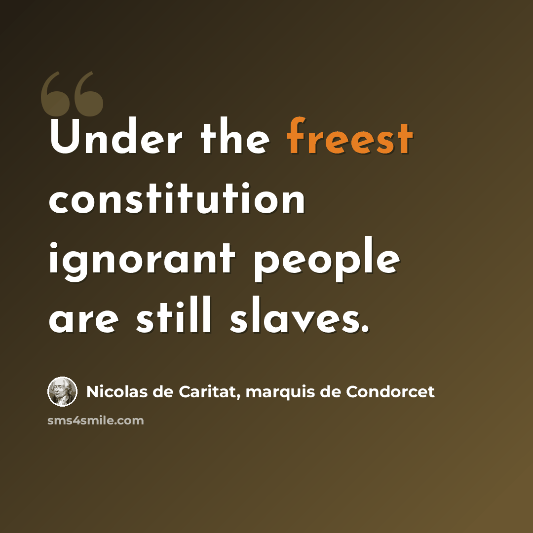 “Under the freest constitution ignorant people are still slaves.” quote by Nicolas de Caritat, marquis de Condorcet