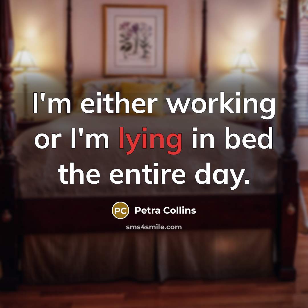 “I'm either working or I'm lying in bed the entire day.” quote by Petra Collins
