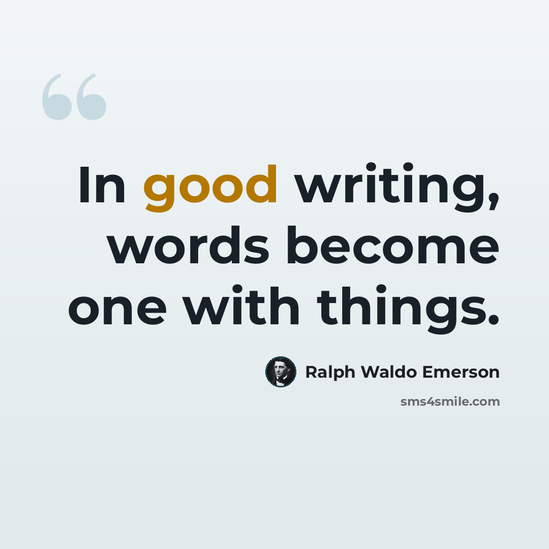 “In good writing, words become one with things.” quote by Ralph Waldo Emerson