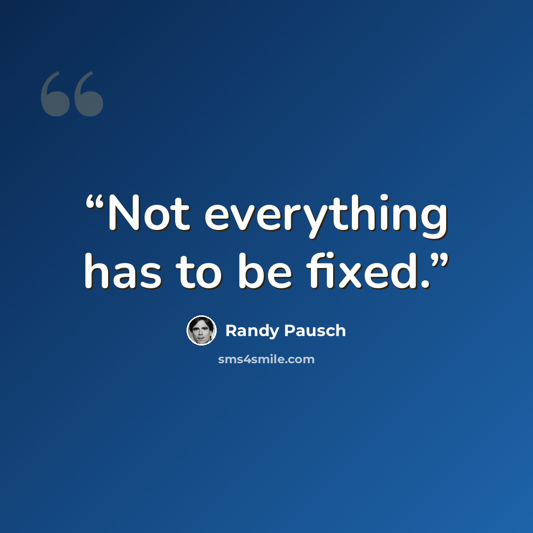 “Not everything has to be fixed.” quote by Randy Pausch