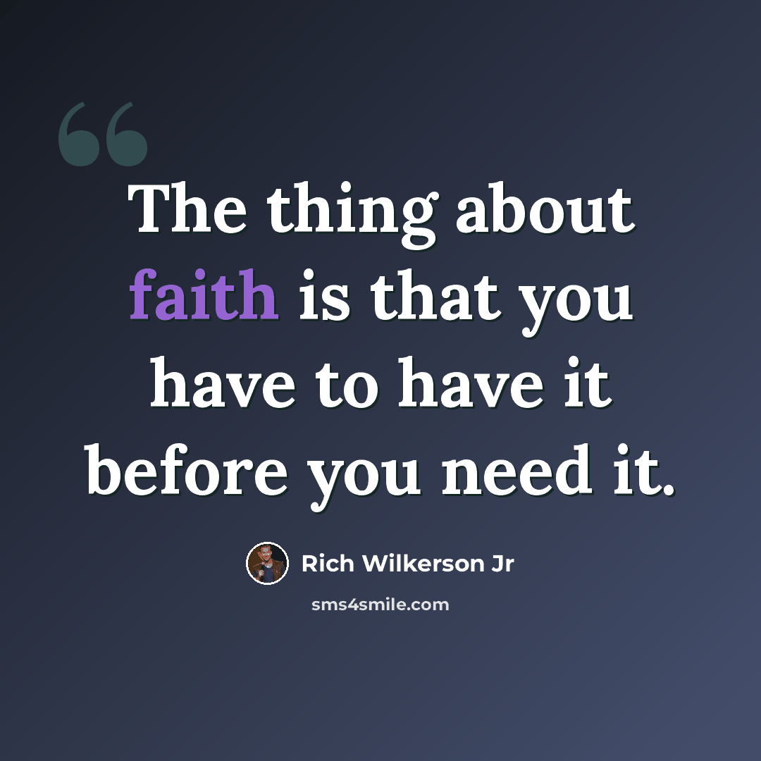“The thing about faith is that you have to have it before you need it.” quote by Rich Wilkerson Jr