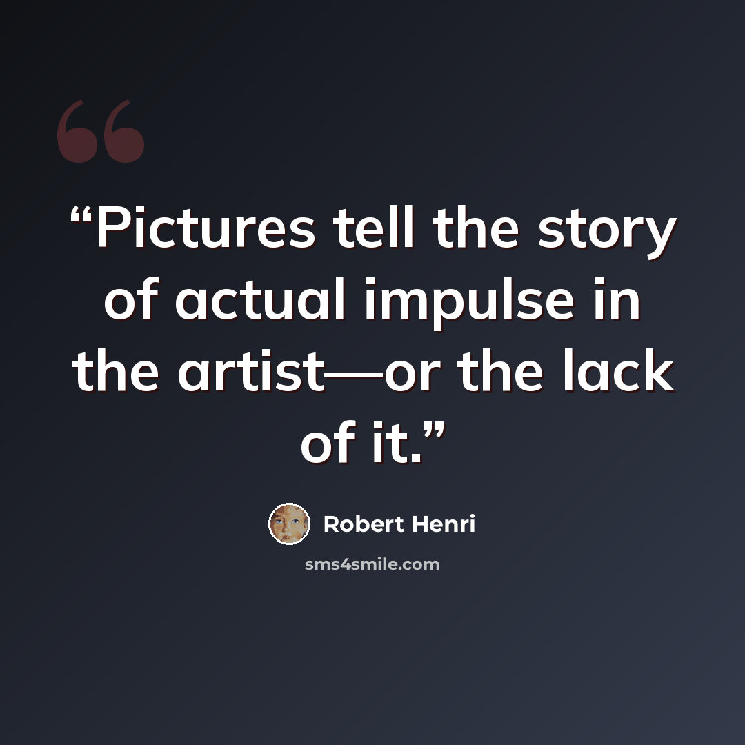 “Pictures tell the story of actual impulse in the artist—or the lack of it.” quote by Robert Henri