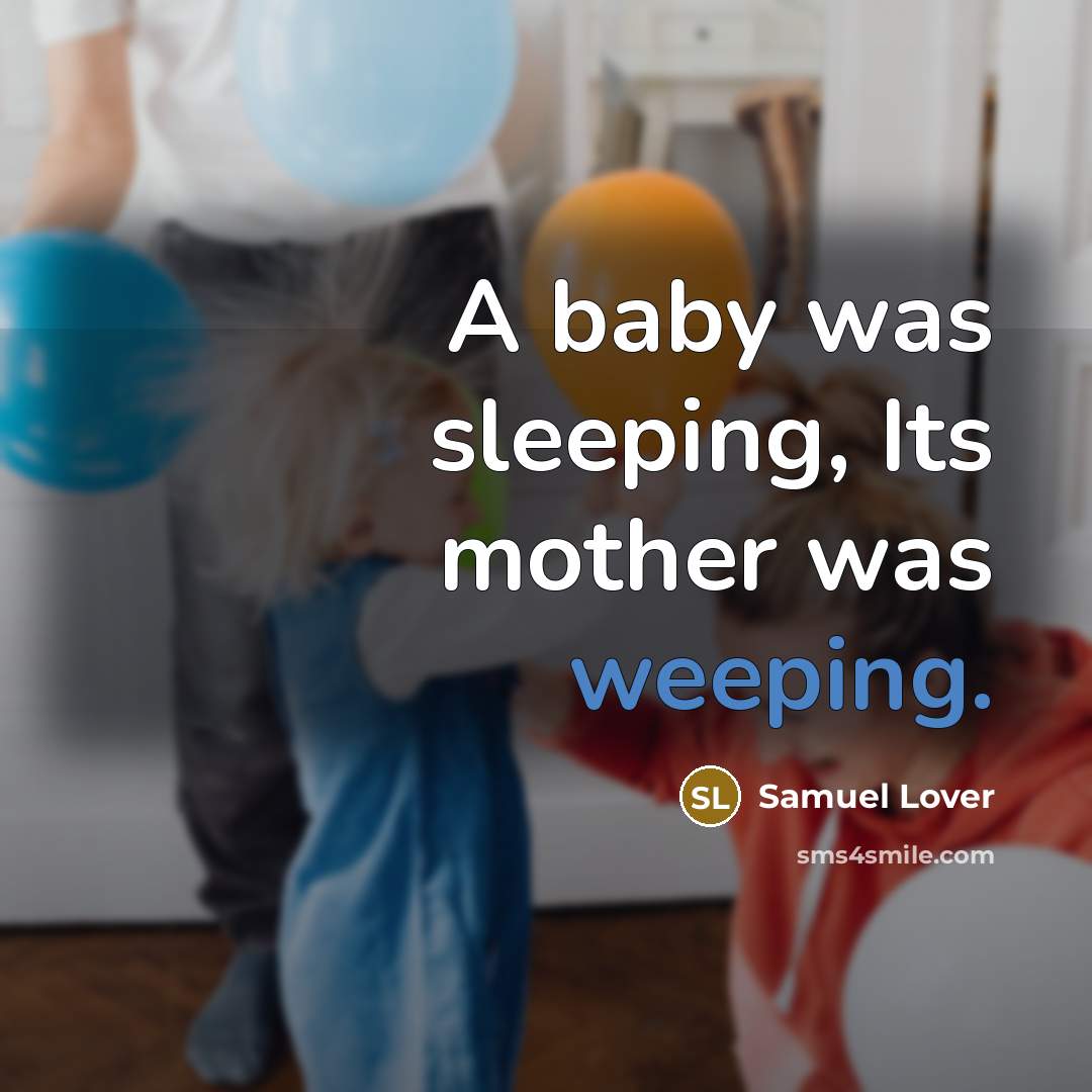 “A baby was sleeping, Its mother was weeping.” quote by Samuel Lover