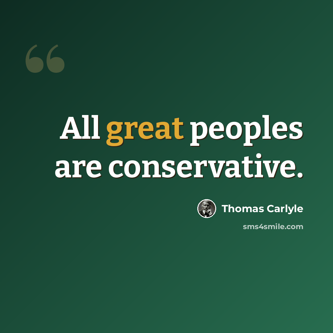 “All great peoples are conservative.” quote by Thomas Carlyle