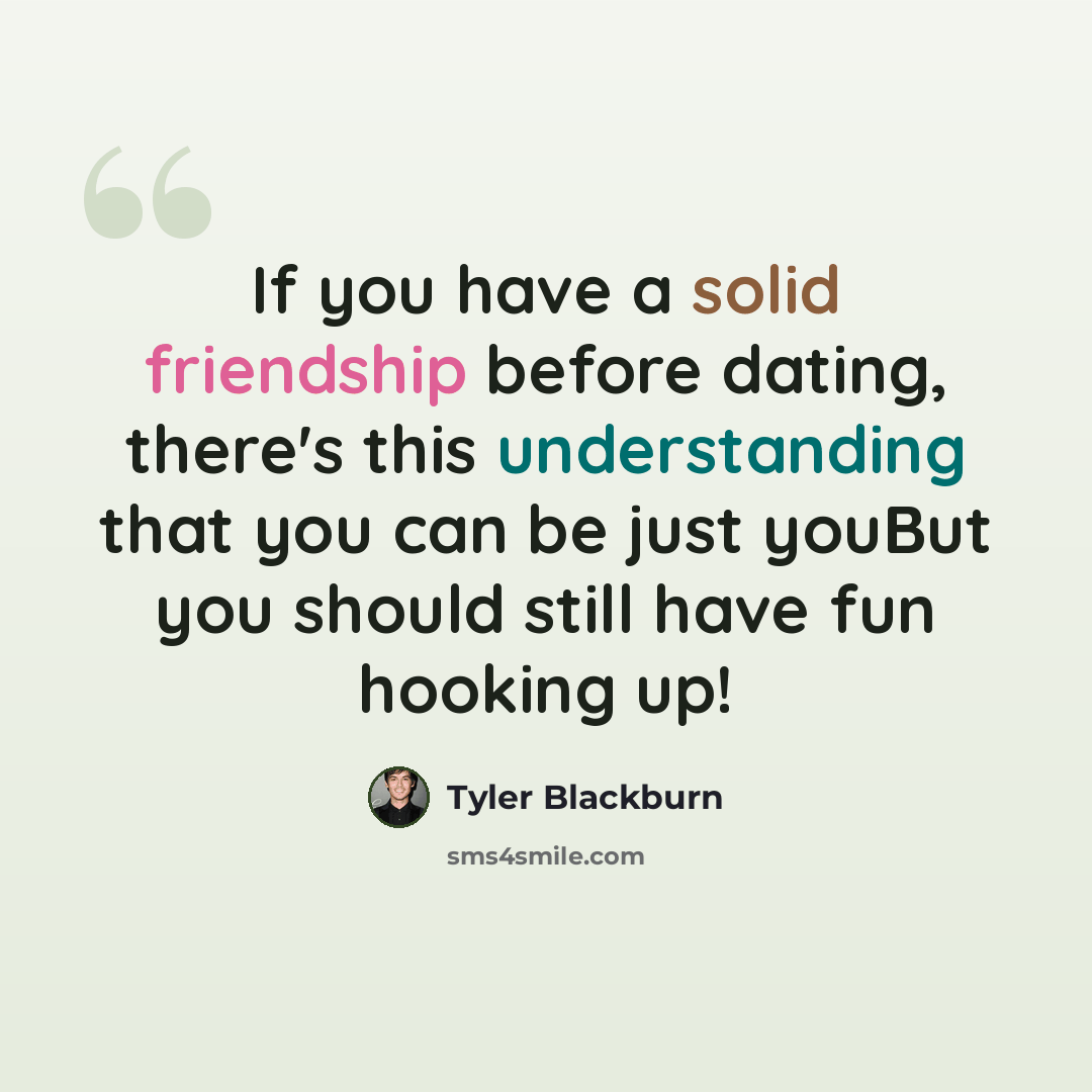 “If you have a solid friendship before dating, there's this understanding that you can be just youBut you should still have fun hooking up!” quote by Tyler Blackburn