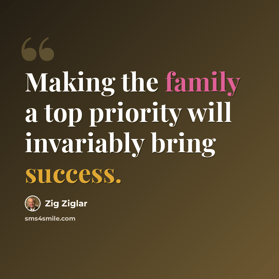 “Making the family a top priority will invariably bring success.” quote by Zig Ziglar