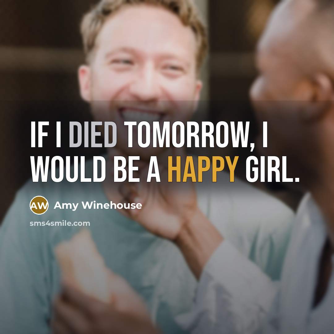 “If I died tomorrow, I would be a happy girl.” quote by Amy Winehouse