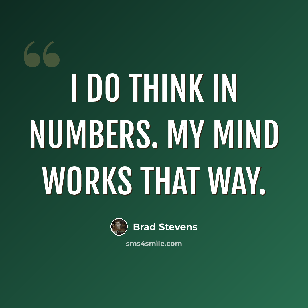 “I do think in numbers. My mind works that way.” quote by Brad Stevens