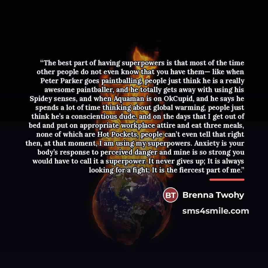 “The best part of having superpowers is that most of the time other people do not even know that you have them— like when Peter Parker goes paintballing, people just think he is a really awesome paintballer, and he totally gets away with using his Spidey senses, and when Aquaman is on OkCupid, and…” quote by Brenna Twohy