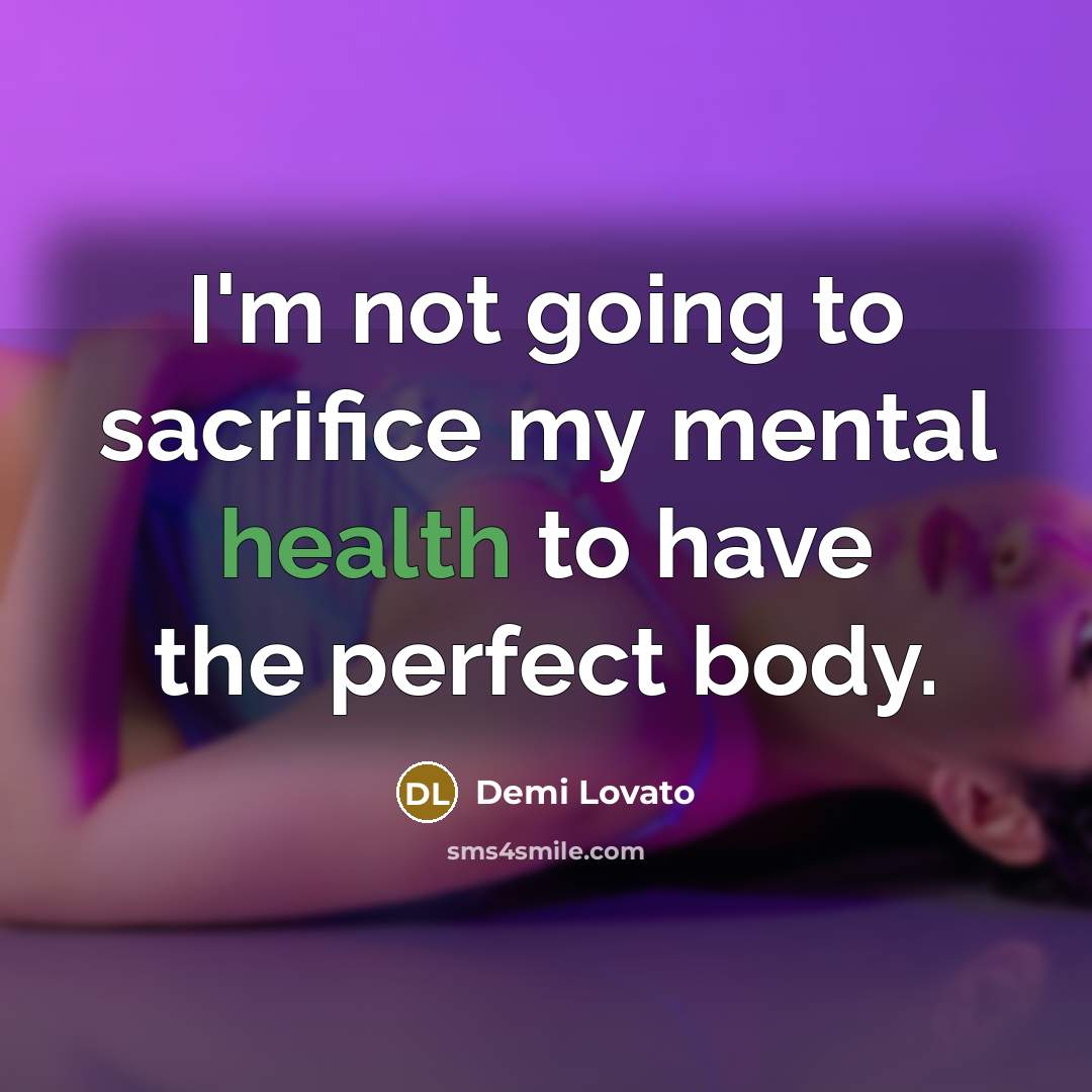 “I'm not going to sacrifice my mental health to have the perfect body.” quote by Demi Lovato