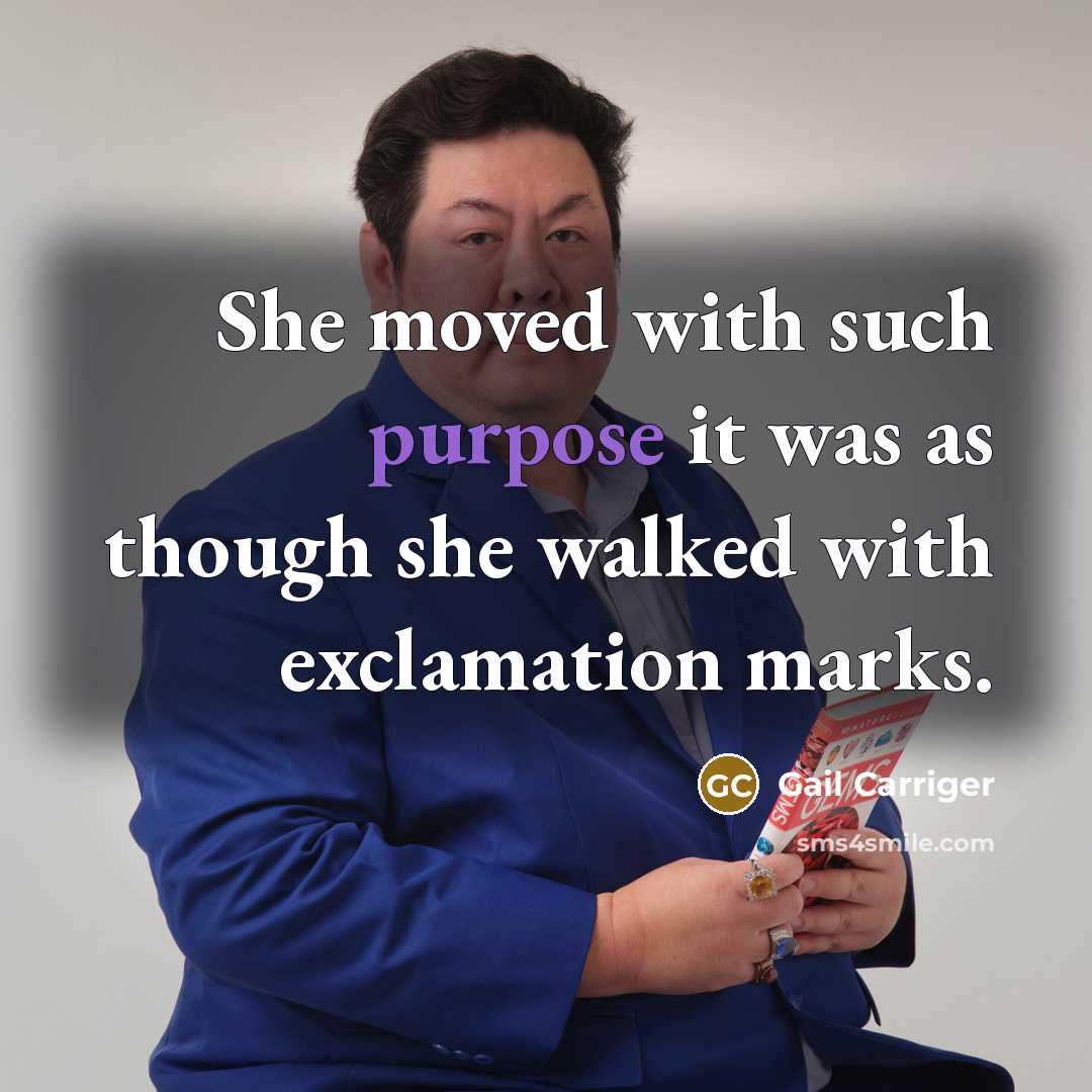 “She moved with such purpose it was as though she walked with exclamation marks.” quote by Gail Carriger