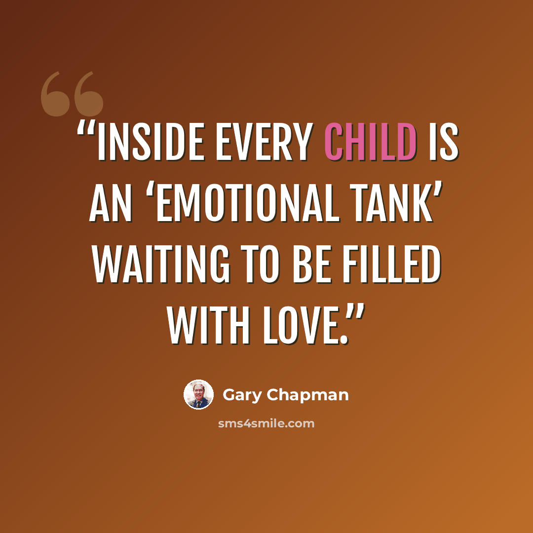 “Inside every child is an ‘emotional tank’ waiting to be filled with love.” quote by Gary Chapman