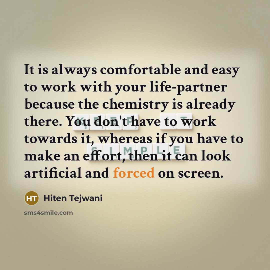 “It is always comfortable and easy to work with your life-partner because the chemistry is already there. You don't have to work towards it, whereas if you have to make an effort, then it can look artificial and forced on screen.” quote by Hiten Tejwani