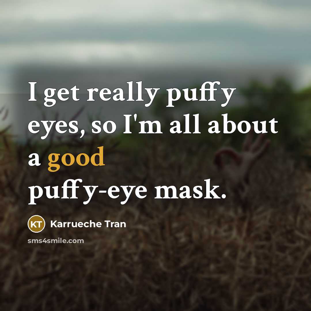 “I get really puffy eyes, so I'm all about a good puffy-eye mask.” quote by Karrueche Tran