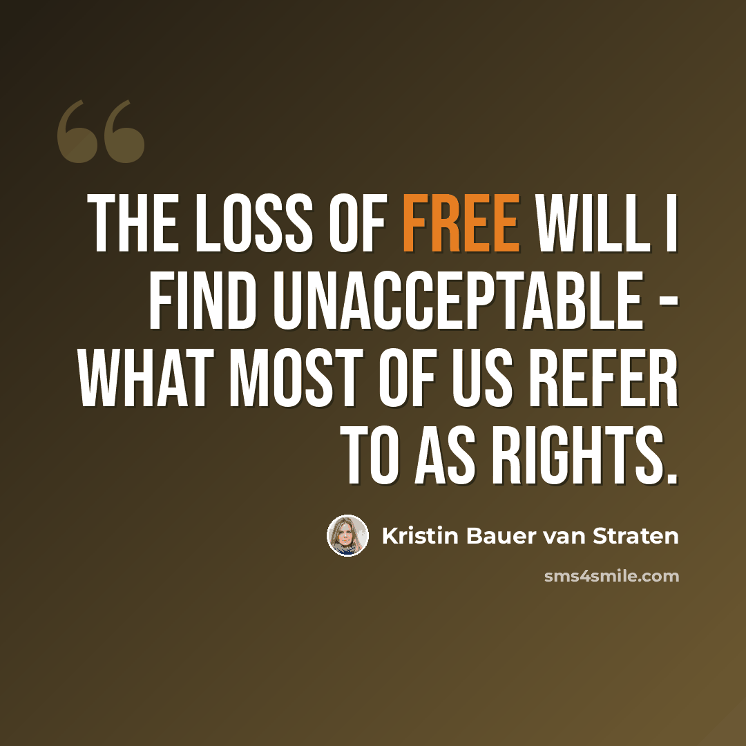 “The loss of free will I find unacceptable - what most of us refer to as rights.” quote by Kristin Bauer van Straten
