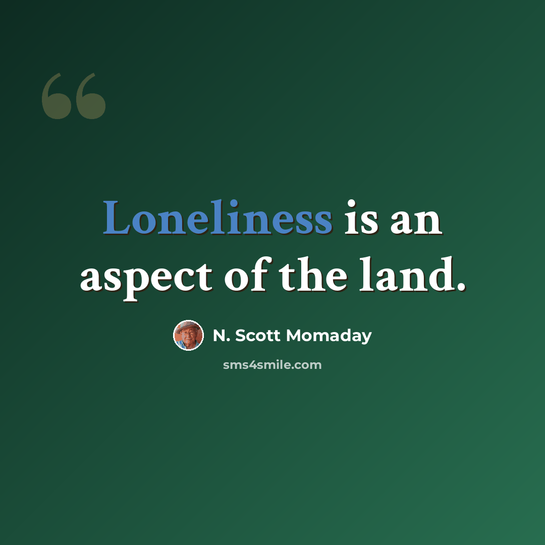 “Loneliness is an aspect of the land.” quote by N. Scott Momaday