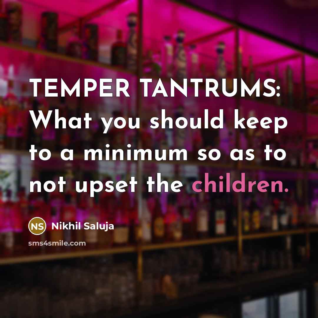 “TEMPER TANTRUMS: What you should keep to a minimum so as to not upset the children.” quote by Nikhil Saluja