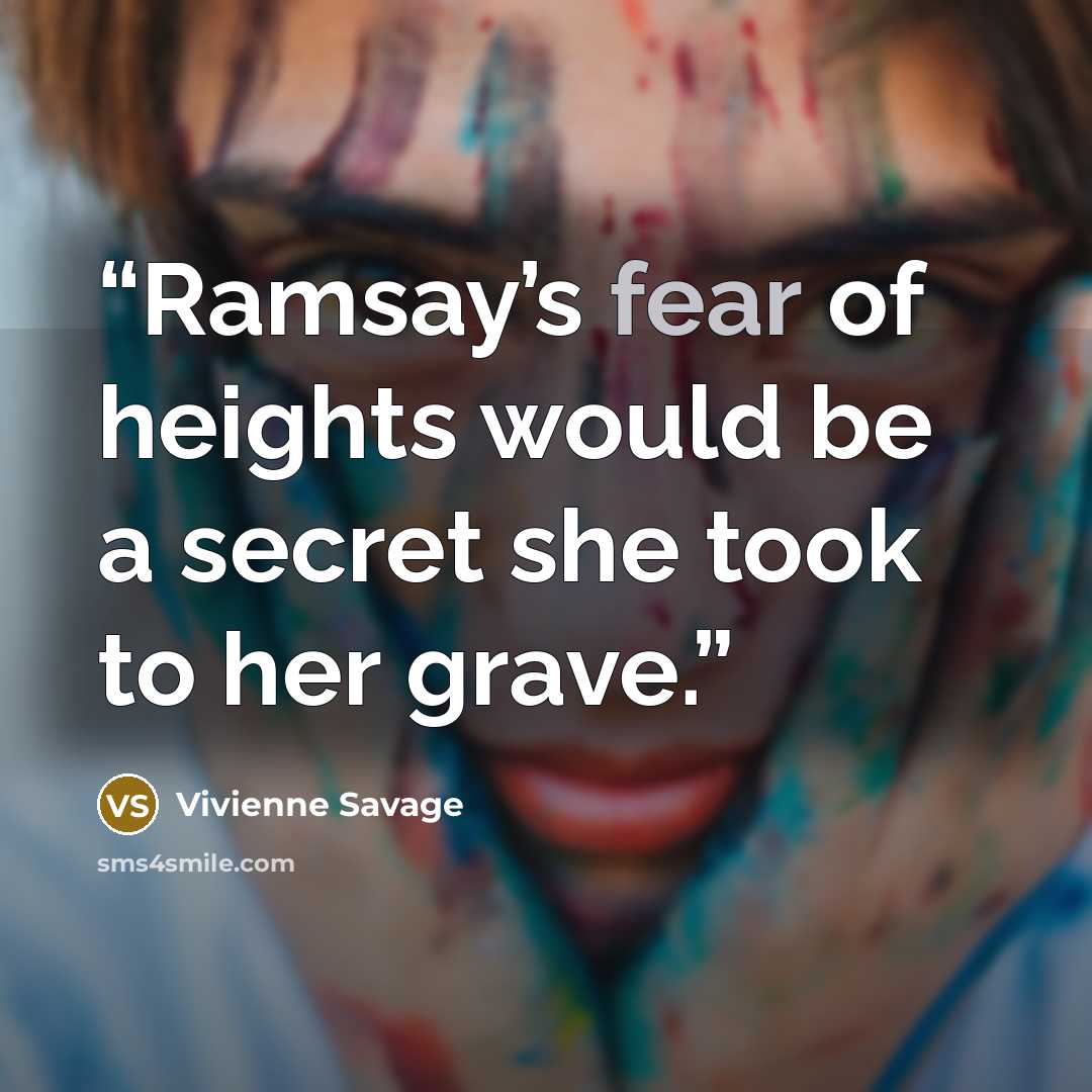 “Ramsay’s fear of heights would be a secret she took to her grave.” quote by Vivienne Savage