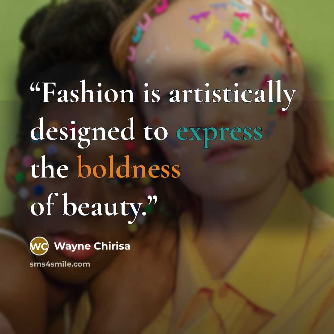 “Fashion is artistically designed to express the boldness of beauty.” quote by Wayne Chirisa