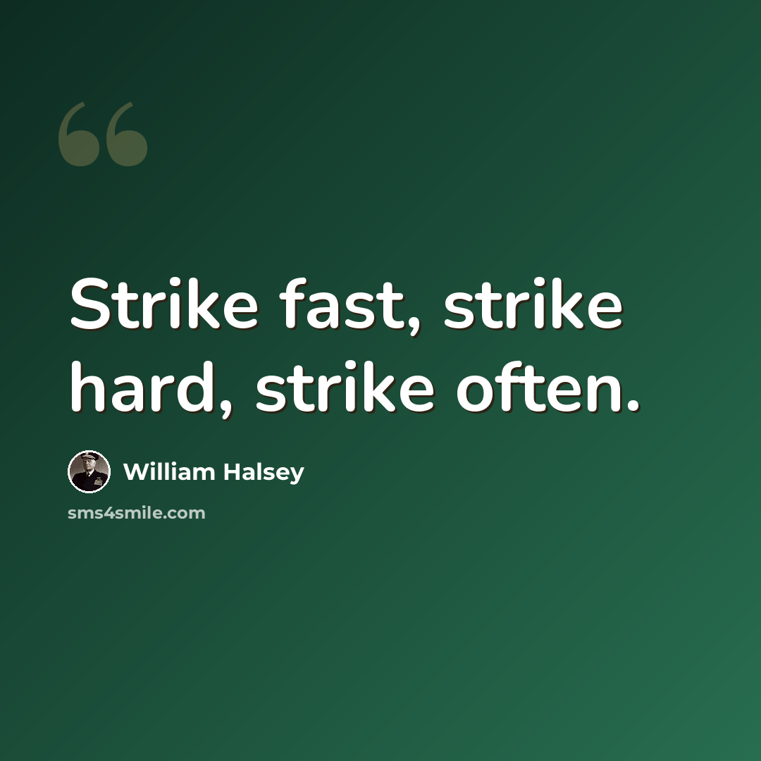 “Strike fast, strike hard, strike often.” quote by William Halsey