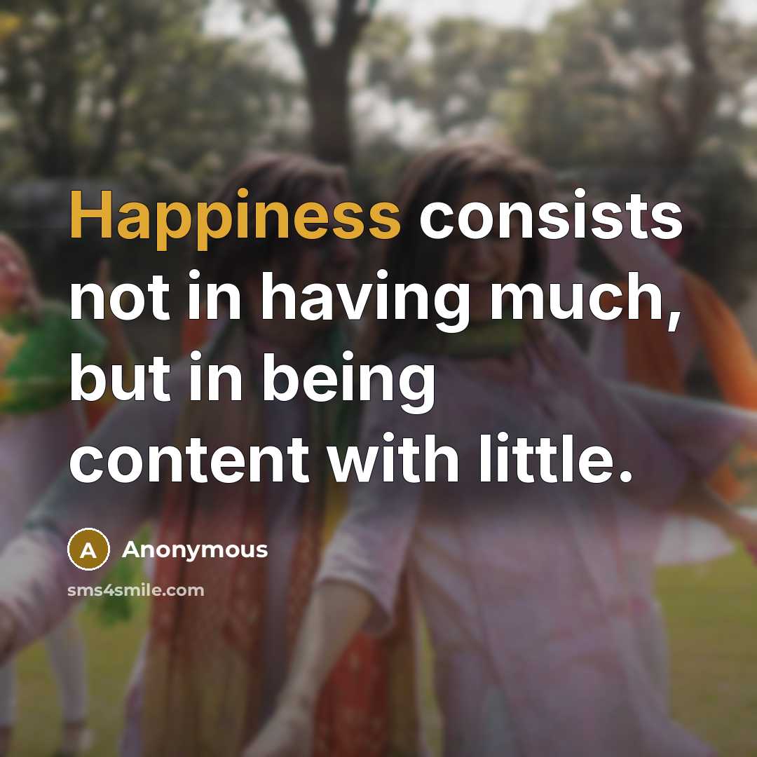 “Happiness consists not in having much, but in being content with little.” quote by Anonymous