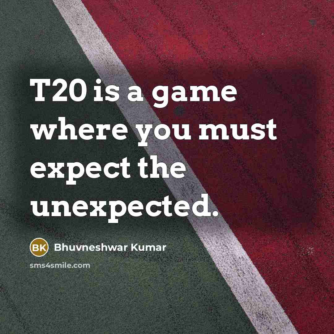 “T20 is a game where you must expect the unexpected.” quote by Bhuvneshwar Kumar
