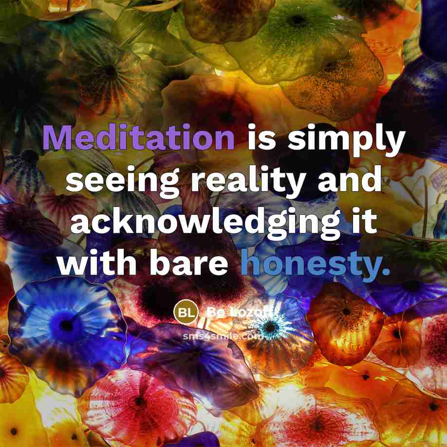 “Meditation is simply seeing reality and acknowledging it with bare honesty.” quote by Bo Lozoff