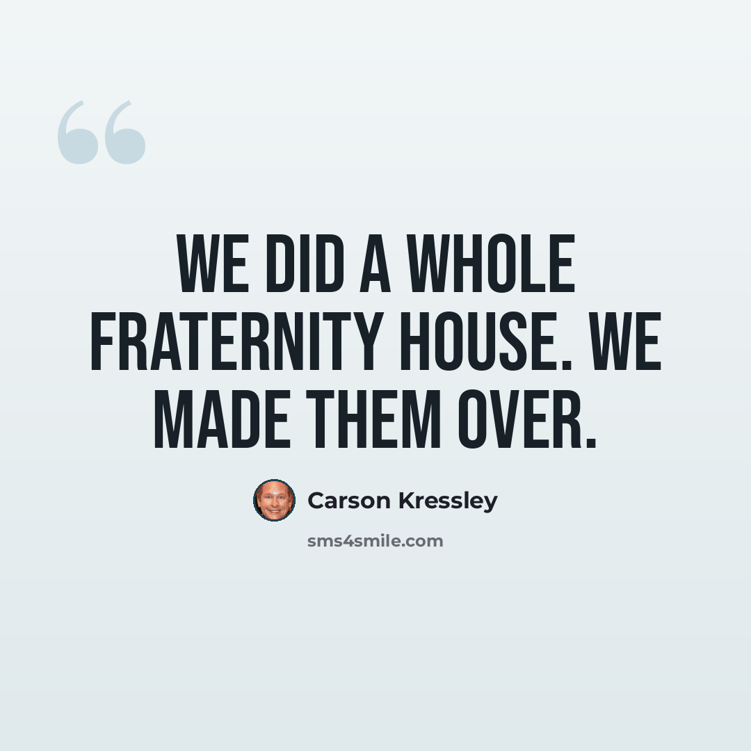 “We did a whole fraternity house. We made them over.” quote by Carson Kressley