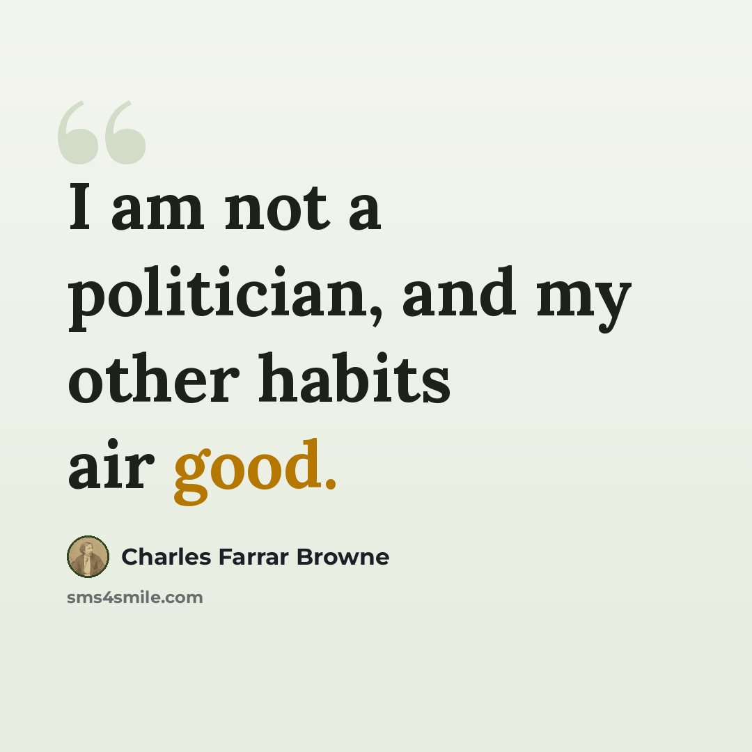 “I am not a politician, and my other habits air good.” quote by Charles Farrar Browne