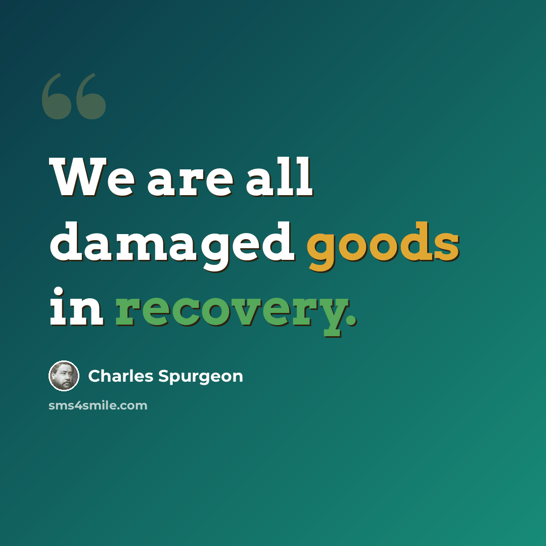 “We are all damaged goods in recovery.” quote by Charles Spurgeon