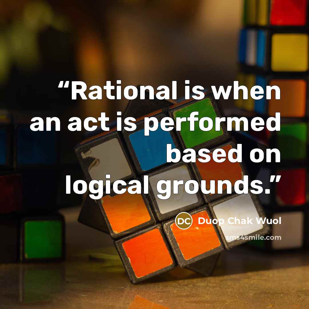 “Rational is when an act is performed based on logical grounds.” quote by Duop Chak Wuol