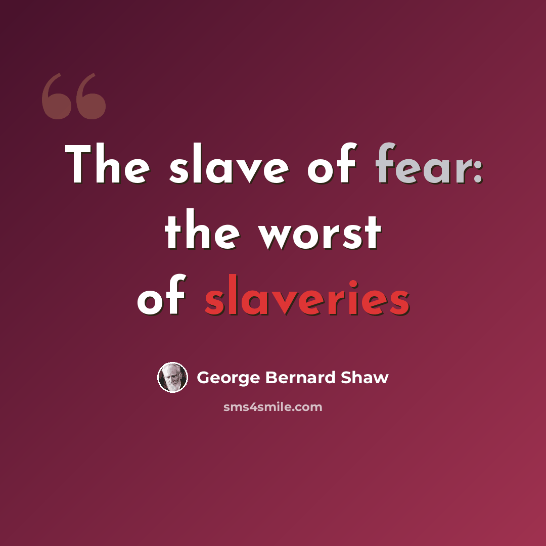 “The slave of fear: the worst of slaveries” quote by George Bernard Shaw