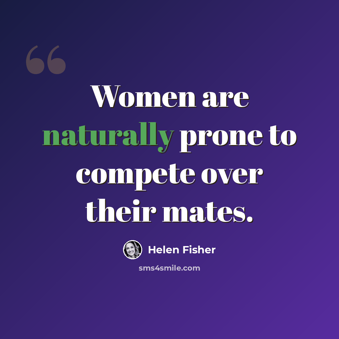 “Women are naturally prone to compete over their mates.” quote by Helen Fisher