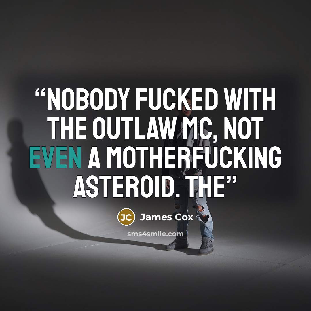 “Nobody fucked with the Outlaw MC, not even a motherfucking asteroid. The” quote by James Cox